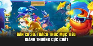 Bắn Cá 3D: Thách Thức Mục Tiêu, Giành Thưởng Cực Chất