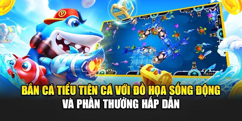 Bắn cá tiểu tiên cá với đồ họa sống động và phần thưởng hấp dẫn