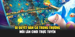 Bí Quyết Bắn Cá Trúng Thưởng Mỗi Lần Chơi Trực Tuyến