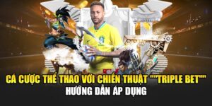 Cá Cược Thể Thao Với Chiến Thuật Triple Bet - Hướng Dẫn Áp Dụng
