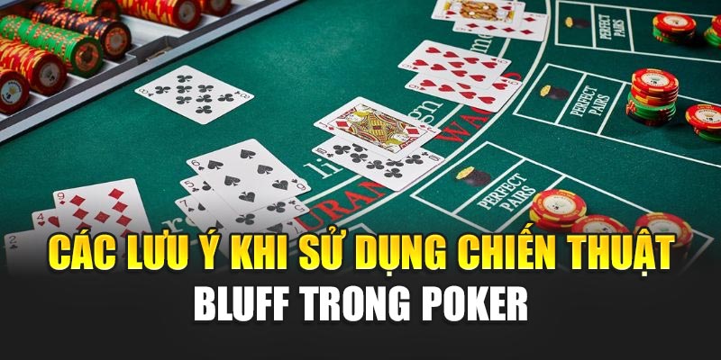 Các lưu ý khi sử dụng chiến thuật Bluff trong Poker
