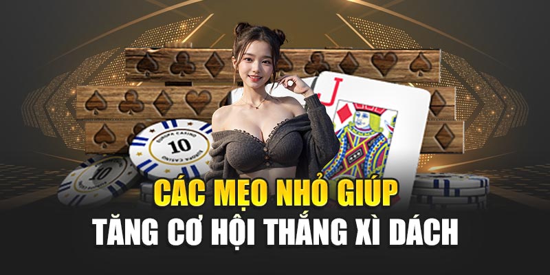 Các mẹo nhỏ giúp tăng cơ hội thắng Xì Dách
