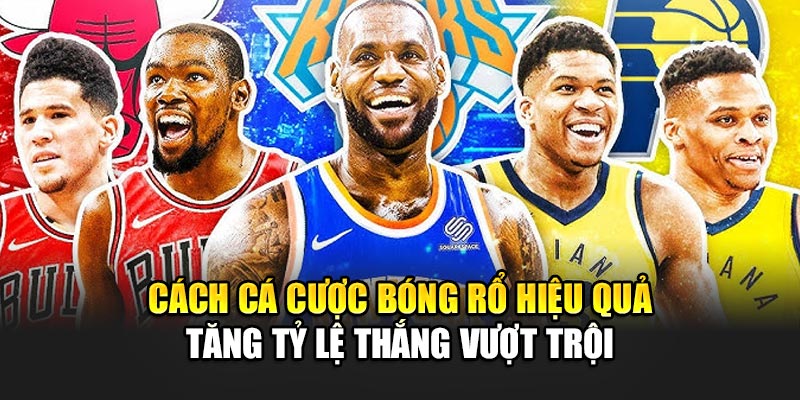 Cách Cá Cược Bóng Rổ Hiệu Quả Tăng Tỷ Lệ Thắng Vượt Trội
