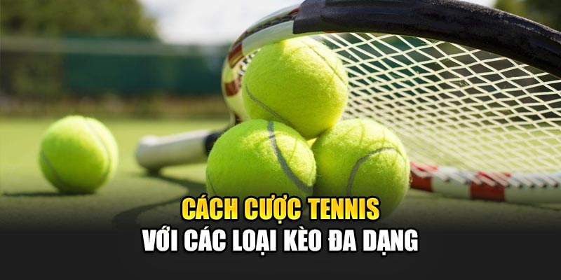 Cách cược tennis với các loại kèo đa dạng
