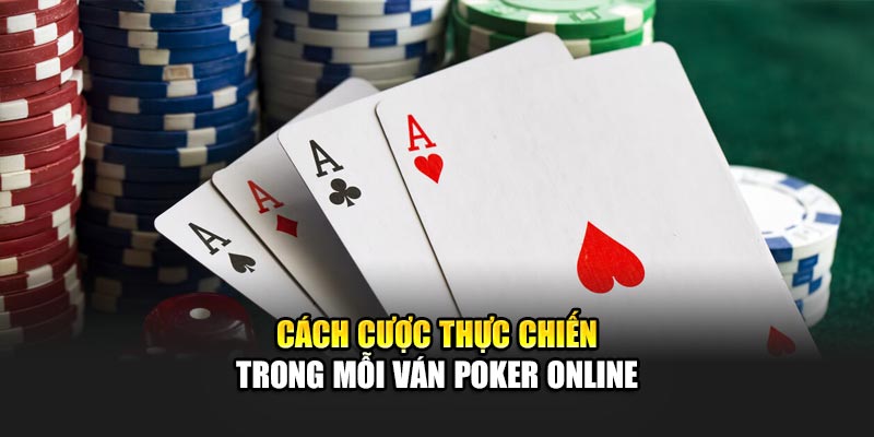 Cách cược thực chiến trong mỗi ván Poker online