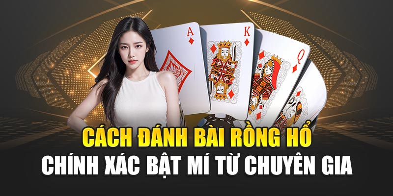 Cách Đánh Bài Rồng Hổ Chính Xác Bật Mí Từ Chuyên Gia