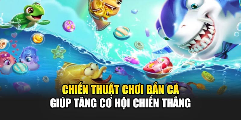 Chiến thuật chơi bắn cá giúp tăng cơ hội chiến thắng
