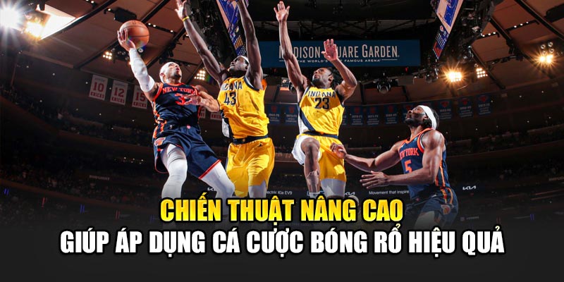 Chiến thuật nâng cao giúp áp dụng cá cược bóng rổ hiệu quả