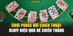 Chơi Poker Với Chiến Thuật Bluff Hiệu Quả Để Chiến Thắng