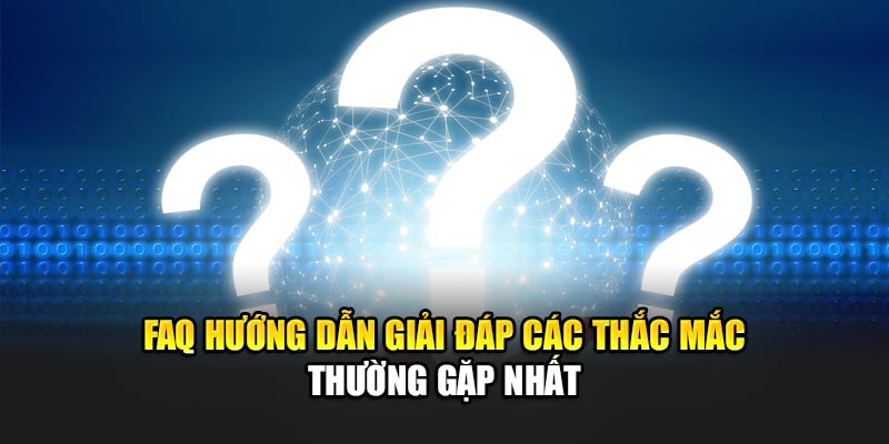 faq-huong-dan-giai-dap-cac-thac-mac-thuong-gap-nhat