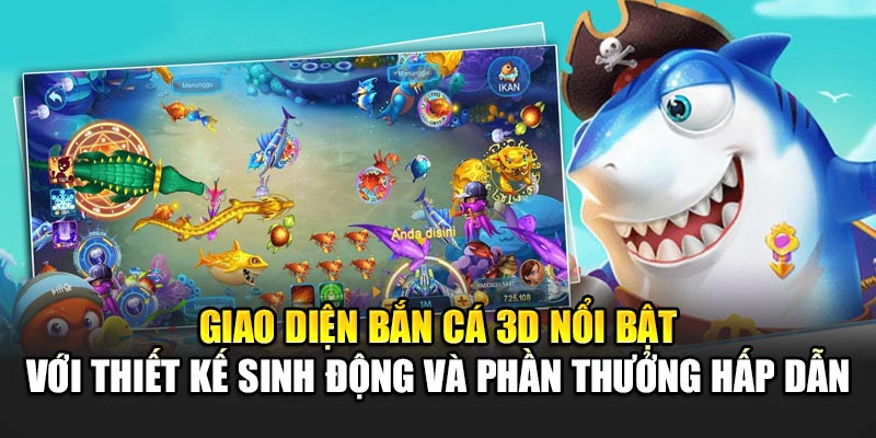 Giao diện bắn cá 3D nổi bật với thiết kế sinh động và phần thưởng hấp dẫn