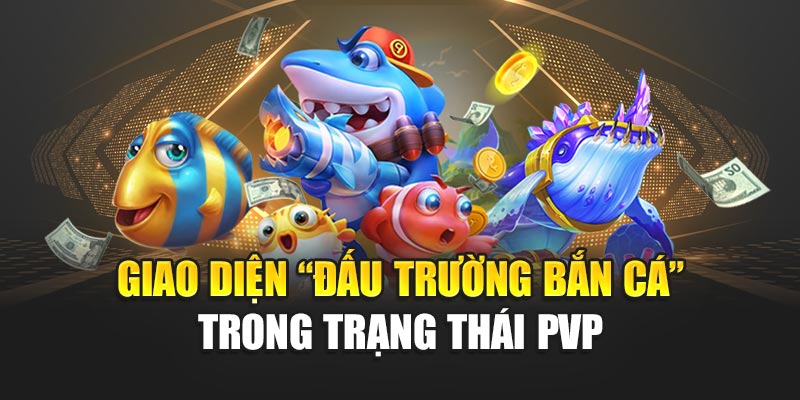 giao-dien-“dau-truong-ban-ca”-trong-trang-thai-pvp