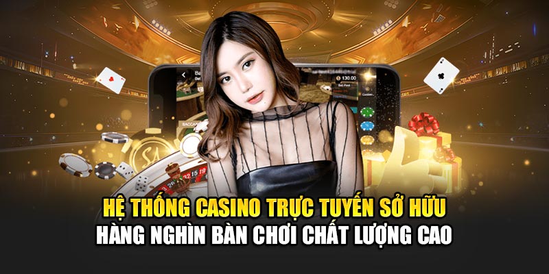 he-thong-casino-truc-tuyen-so-huu-hang-nghin-ban-choi-chat-luong-cao