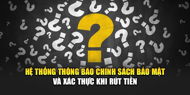 he-thong-thong-bao-chinh-sach-bao-mat-va-xac-thuc-khi-rut-tien