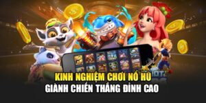 Kinh Nghiệm Chơi Nổ Hũ Giành Chiến Thắng Đỉnh Cao