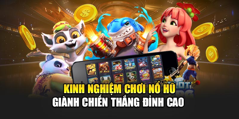 Kinh Nghiệm Chơi Nổ Hũ Giành Chiến Thắng Đỉnh Cao