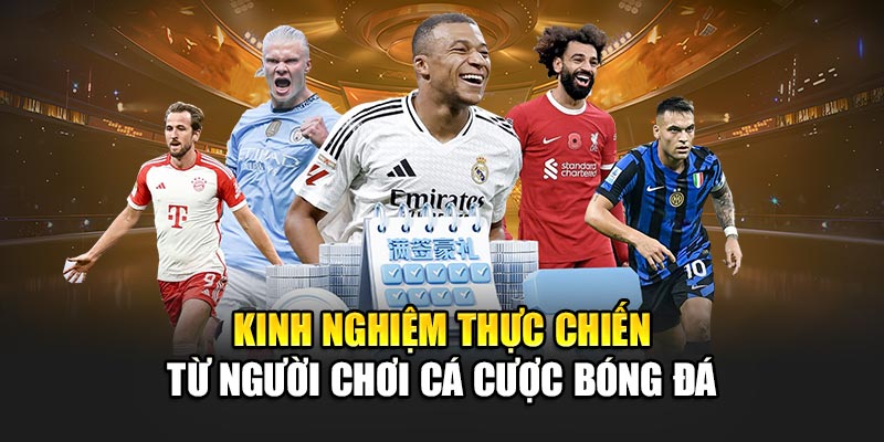 Kinh nghiệm thực chiến từ người chơi cá cược bóng đá