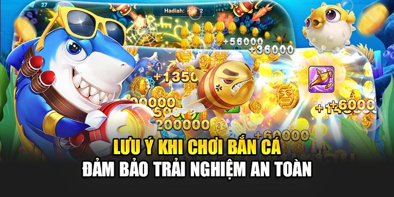 Lưu ý khi chơi bắn cá đảm bảo trải nghiệm an toàn