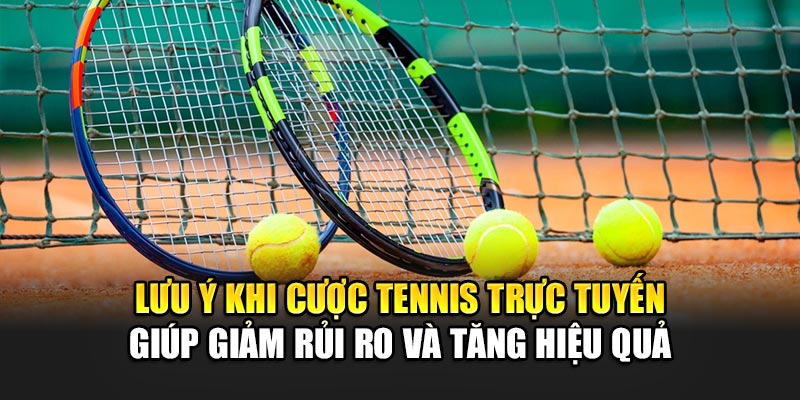 Lưu ý khi cược tennis trực tuyến giúp giảm rủi ro và tăng hiệu quả