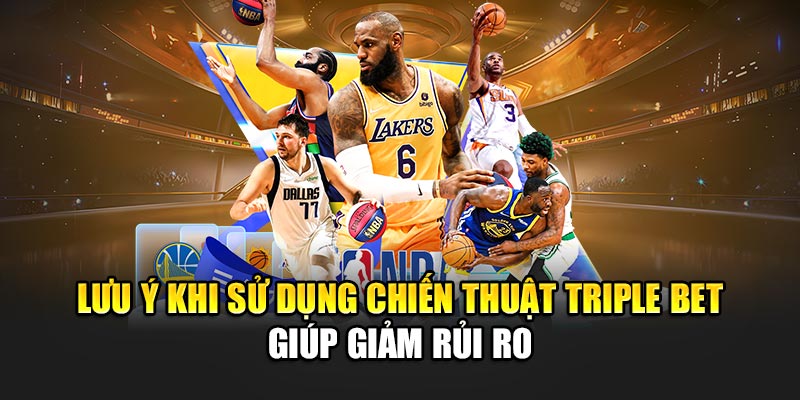 Lưu ý khi sử dụng chiến thuật triple bet giúp giảm rủi ro