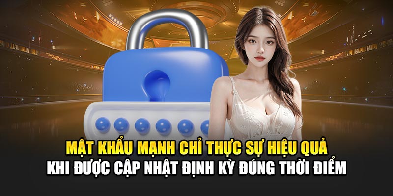mat-khau-manh-chi-thuc-su-hieu-qua-khi-duoc-cap-nhat-dinh-ky-dung-thoi-diem