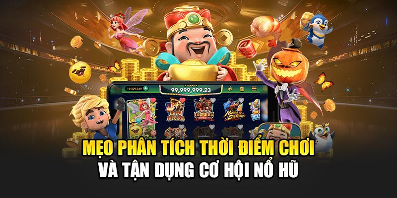 Mẹo phân tích thời điểm chơi và tận dụng cơ hội nổ hũ