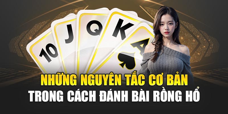 Những nguyên tắc cơ bản trong cách đánh bài Rồng Hổ