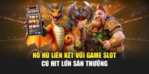 Nổ Hũ Liên Kết Với Game Slot - Cú Hit Lớn Săn Thưởng