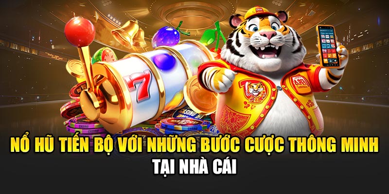 Nổ Hũ Tiến Bộ Với Những Bước Cược Thông Minh Tại Nhà Cái