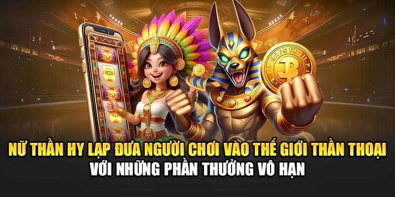 nu-than-hy-lap-dua-nguoi-choi-vao-the-gioi-than-thoai-voi-nhung-phan-thuong-vo-han