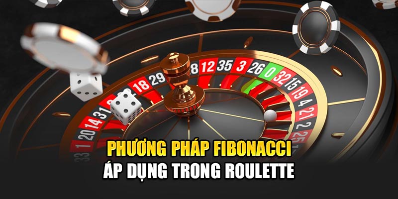 Phương pháp Fibonacci áp dụng trong Roulette