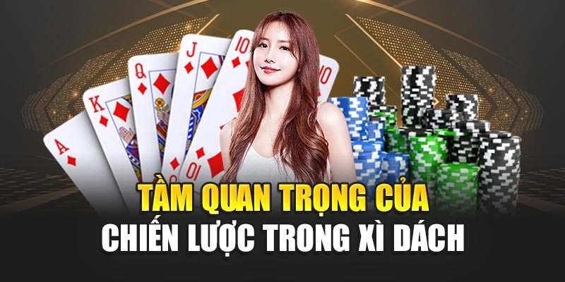Chiến lược trong Xì Dách vai trò quan trọng cho bạn
