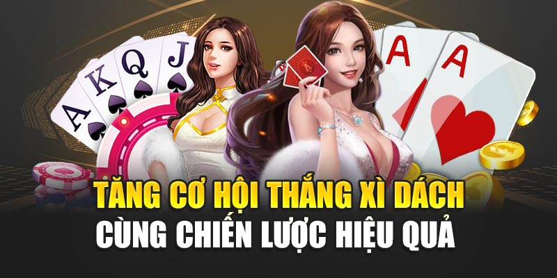 Tăng Cơ Hội Thắng Xì Dách Cùng Chiến Lược Hiệu Quả