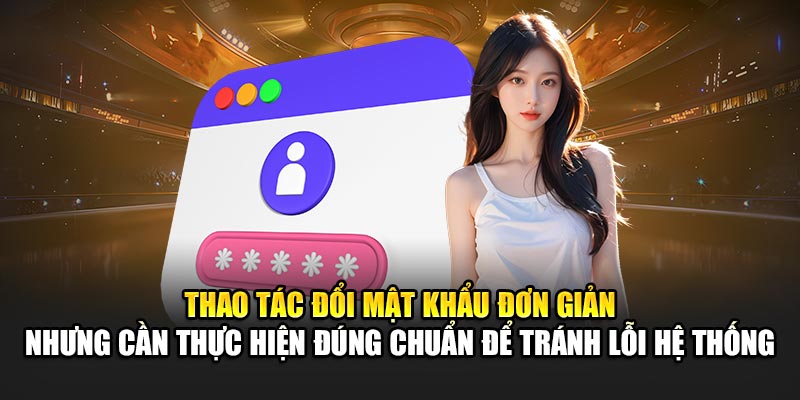 thao-tac-doi-mat-khau-don-gian-nhung-can-thuc-hien-dung-chuan-de-tranh-loi-he-thong