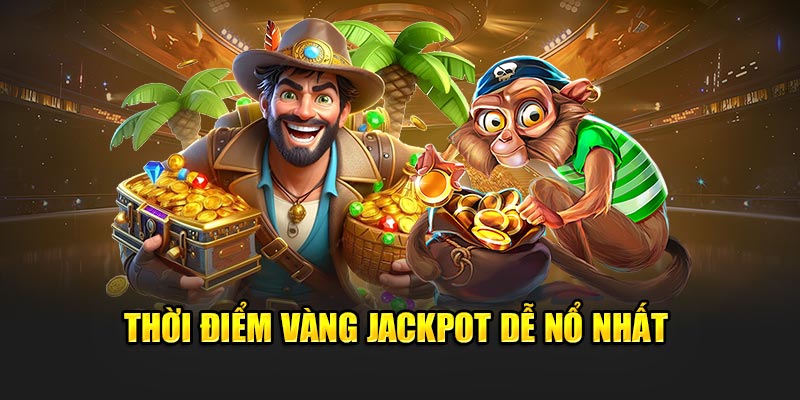 Thời điểm vàng Jackpot dễ nổ nhất