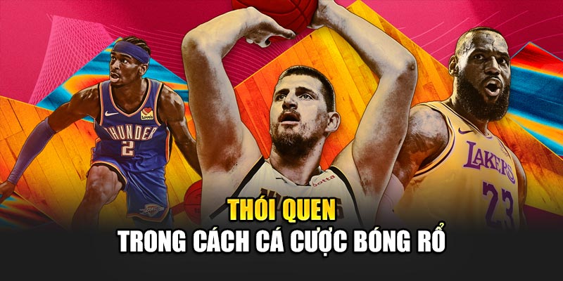 Thói quen trong cách cá cược bóng rổ