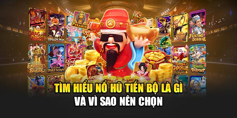 Tìm hiểu nổ hũ tiến bộ là gì và vì sao nên chọn
