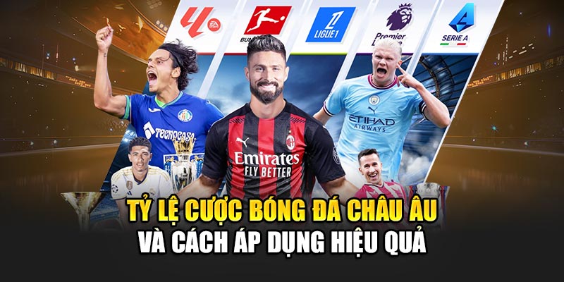 Tỷ Lệ Cược Bóng Đá Châu Âu Và Cách Áp Dụng Hiệu Quả