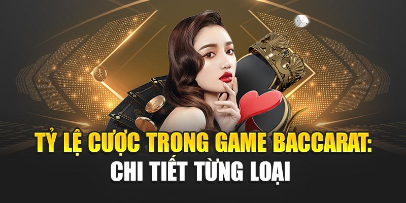 Tỷ lệ cược trong game Baccarat: Chi tiết từng loại